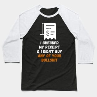 I Checked My Receipt & I Didn't Buy Your Bullshit Baseball T-Shirt